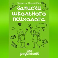 Кирилл Евгеньевич Карпенко. Записки школьного психолога: для родителей