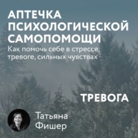 Татьяна Фишер. Аптечка психологической самопомощи: Тревога