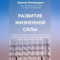 Бернар Макфадден. Развитие жизненной силы. Глубокое дыхание и полная система для укрепления сердца, легких, желудка и всех жизненно важных органов