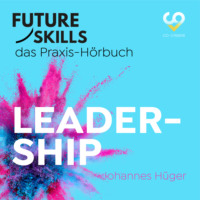 Johannes H?ger. Future Skills - Das Praxis-H?rbuch - Leadership (Ungek?rzt)