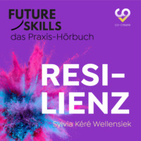 Co-Creare. Future Skills - Das Praxis-H?rbuch - Resilienz (Ungek?rzt)