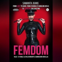 Samanta Joans. FEMDOM tales: 13 Female Led Relationships & Submissions novellas. From light to hard. From staring at dangling heels to hardcore ballbusting