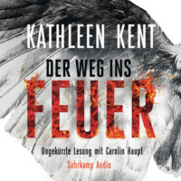 Kathleen  Kent. Der Weg ins Feuer - Betty-Rhyzyk-Serie - Thriller, Band 2 (Ungek?rzt)