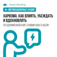 Smart Reading. Харизма. Как влиять, убеждать и вдохновлять. Мотивация