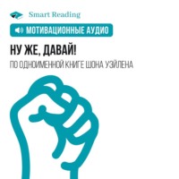 Smart Reading. Ну же, давай! Заработай больше денег, обрети лучшую форму, создай эпичные отношения и управляй своей жизнью! Мотивация