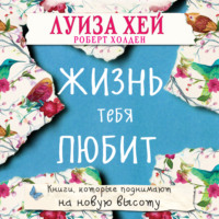 Луиза Хей. Жизнь тебя любит