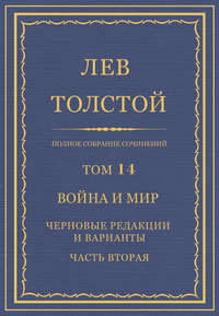 Полное собрание сочинений. Том 14. Война и мир. Черновые редакции и варианты. Часть вторая