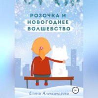 Елена Александрова. Розочка и Новогоднее волшебство