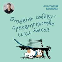 Анастасия Бобкова. Отдать собаку: предательство или выход