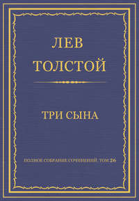Полное собрание сочинений. Том 26. Произведения 1885–1889 гг. Три сына
