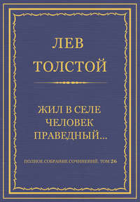 Полное собрание сочинений. Том 26. Произведения 1885–1889 гг. Жил в селе человек праведный…