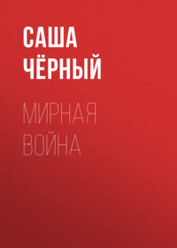 Саша Чёрный. Мирная война