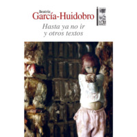 Beatriz Garc?a-Huidobro. Hasta ya no ir - Y otros textos (Completo)