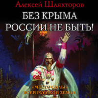 Алексей Шляхторов. Без Крыма России не быть! «Место силы» всей Русской Земли
