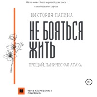 . Не бояться жить. Прощай, паническая атака