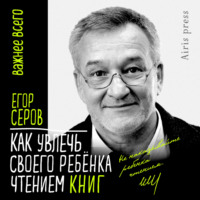 Егор Серов. Как увлечь своего ребёнка чтением книг