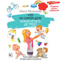 Олеся Малышева. Что на самом деле нужно успеть до трех? Только работающие методики раннего развития