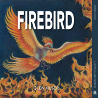 Glen Huser. Firebird (Unabridged)