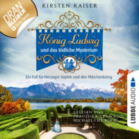 Kirsten Kaiser. K?nig Ludwig und das t?dliche Mysterium - Neuschwanstein-Krimi - Ein Fall f?r Herzogin Sophie und den M?rchenk?nig, Teil 5 (Ungek?rzt)