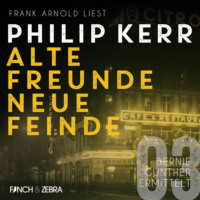 Philip  Kerr. Alte Freunde - neue Feinde - Bernie Gunther ermittelt, Band 3 (ungek?rzte Lesung)