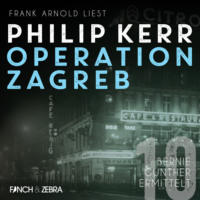 Philip  Kerr. Operation Zagreb - Bernie Gunther ermittelt, Band 10 (ungek?rzt)