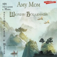 Аму Мом. Шепот Вселенной. 101 послание к Тебе, несущее Свет и Тепло