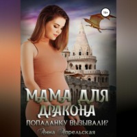 Анна Апрельская. Мама для дракона. Попаданку вызывали?
