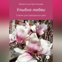 Валентина Павловна Светлакова. Улыбка любви. Сказки для прекрасных дам