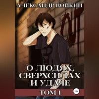 Александр Андреевич Войкин. О людях, сверхсилах и удаче. Том 1