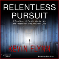 Kevin Flynn. Relentless Pursuit - A True Story of Family, Murder, and the Prosecutor Who Wouldn't Quit (Unabridged)