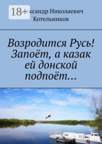 Возродится Русь! Запоёт, а казак ей донской подпоёт…