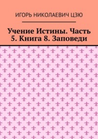 Учение Истины. Часть 5. Книга 8. Заповеди
