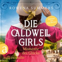 Rowena Summers. Die Caldwell Girls - Momente des Gl?cks - Die gro?e Caldwell Saga, Band 4 (Ungek?rzt)