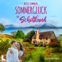 Mila Summers. Sommergl?ck in Schottland - Ein Cottage zum Verlieben, Band 1 (ungek?rzt)