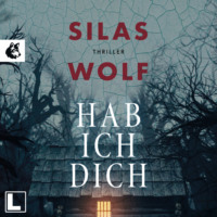 Silas Wolf. Hab ich dich - Ein Fall f?r Jonas Starck, Band 2 (ungek?rzt)