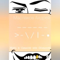 Андрей Маслаков. Жить в смысле или Осмысленно