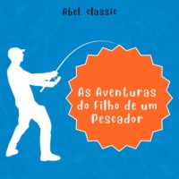 Luciano Moreira de Sousa. Abel Classics, As Aventuras do Filho de um Pescador