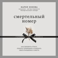 Мария Кокова. Смертельный номер. Как пережить утрату, помочь горюющим и изменить свое отношение к смерти
