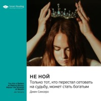 . Не ной. Только тот, кто перестал сетовать на судьбу, может стать богатым. Джен Синсеро. Саммари