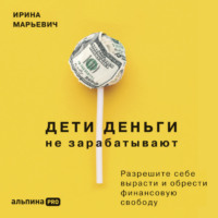 Ирина Марьевич. Дети деньги не зарабатывают. Разрешите себе вырасти и обрести финансовую свободу