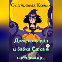 Ксения Счастливая. Двое из ларца и бабка Ёжка в наставницы