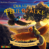 Katrina Charman. Der letzte Feuerfalke und die fl?sternde Eiche - Der letzte Feuerfalke, Band 3 (ungek?rzt)