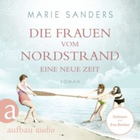 Marie Sanders. Die Frauen vom Nordstrand - Eine neue Zeit - Die Seebad-Saga, Band 1 (Ungek?rzt)
