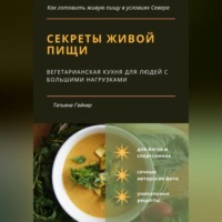 Татьяна Гейнер. Секреты живой пищи. Вегетарианская кухня для людей с большими нагрузками