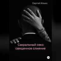 Сергей Ильин. Сакральный секс: священное слияние