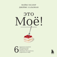 Майкл Хеллер. Это моё! 6 парадоксов владения собственностью, которые многое объясняют об устройстве современного мира