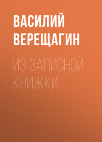 Василий Верещагин. Из записной книжки