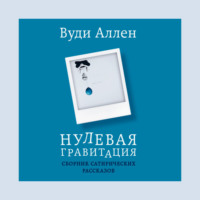 Вуди Аллен. Нулевая гравитация. Сборник сатирических рассказов Вуди Аллена