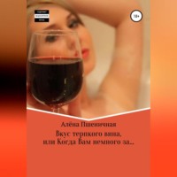 Алёна Вячеславовна Пшеничная. Вкус терпкого вина, или Когда Вам немного за…