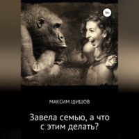 Максим Шишов. Завела семью, а что с этим делать?